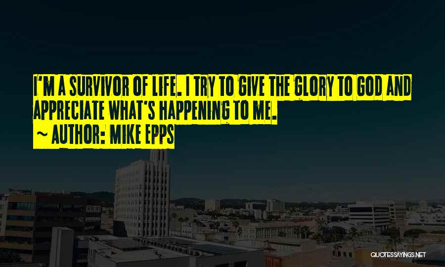 Mike Epps Quotes: I'm A Survivor Of Life. I Try To Give The Glory To God And Appreciate What's Happening To Me.