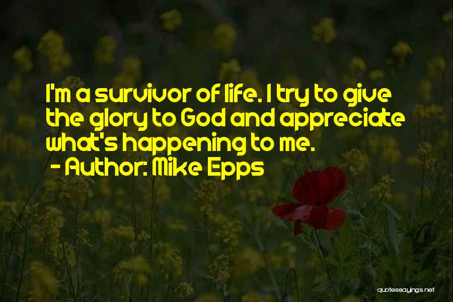 Mike Epps Quotes: I'm A Survivor Of Life. I Try To Give The Glory To God And Appreciate What's Happening To Me.