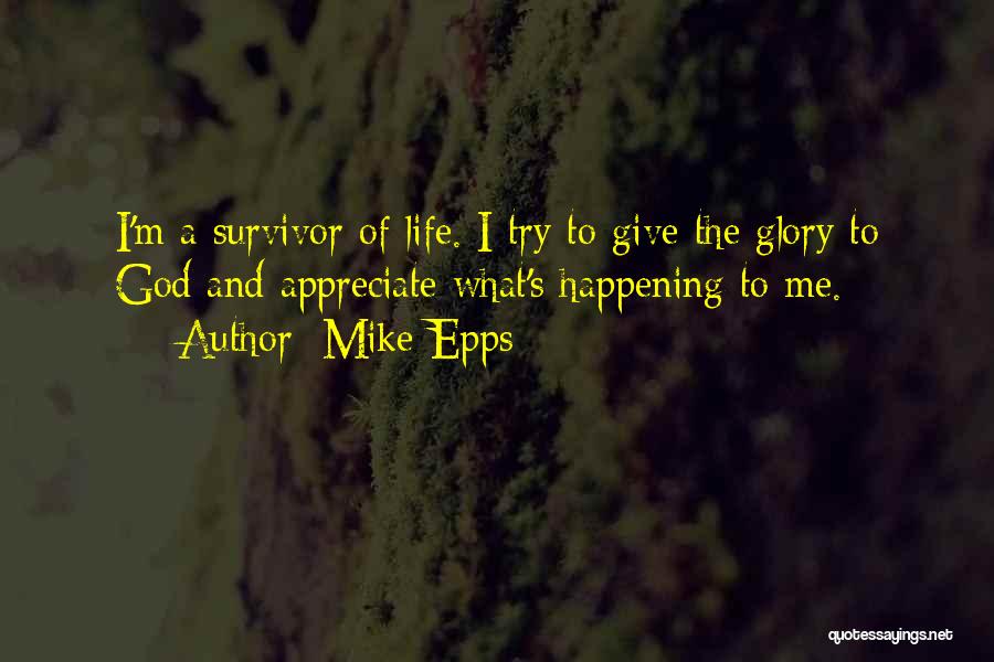 Mike Epps Quotes: I'm A Survivor Of Life. I Try To Give The Glory To God And Appreciate What's Happening To Me.