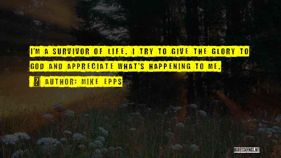 Mike Epps Quotes: I'm A Survivor Of Life. I Try To Give The Glory To God And Appreciate What's Happening To Me.