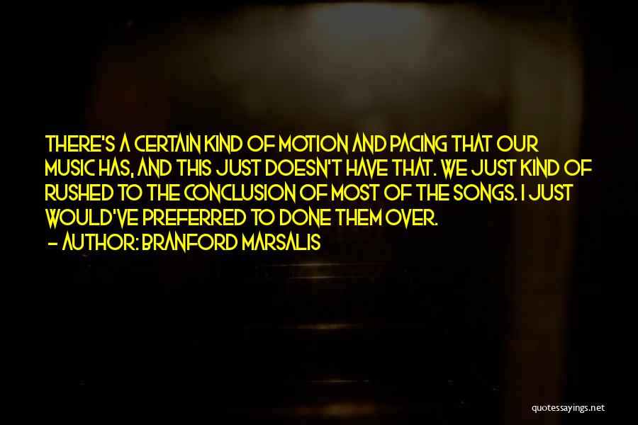 Branford Marsalis Quotes: There's A Certain Kind Of Motion And Pacing That Our Music Has, And This Just Doesn't Have That. We Just