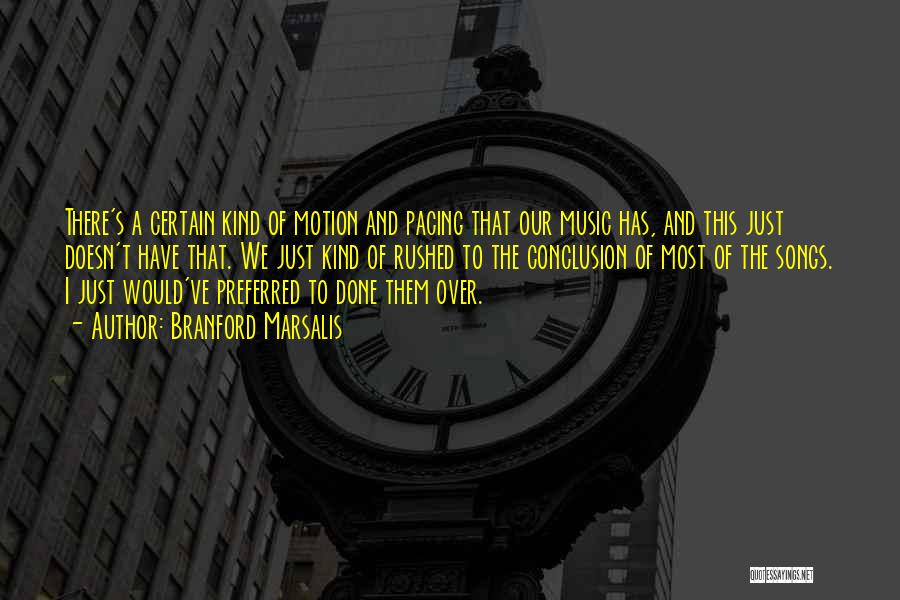 Branford Marsalis Quotes: There's A Certain Kind Of Motion And Pacing That Our Music Has, And This Just Doesn't Have That. We Just