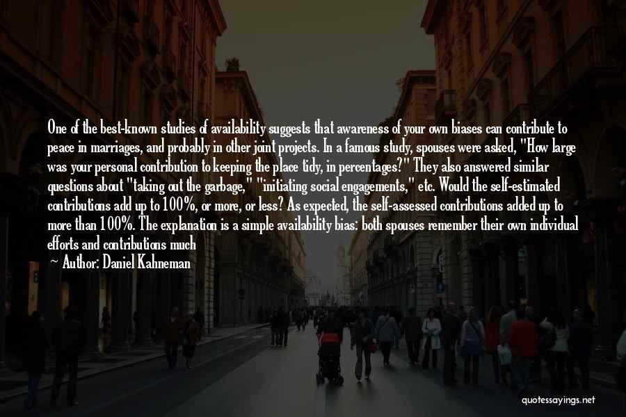 Daniel Kahneman Quotes: One Of The Best-known Studies Of Availability Suggests That Awareness Of Your Own Biases Can Contribute To Peace In Marriages,