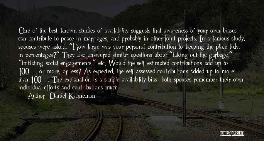 Daniel Kahneman Quotes: One Of The Best-known Studies Of Availability Suggests That Awareness Of Your Own Biases Can Contribute To Peace In Marriages,