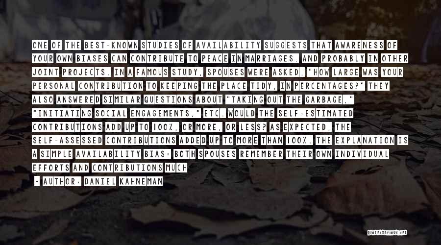 Daniel Kahneman Quotes: One Of The Best-known Studies Of Availability Suggests That Awareness Of Your Own Biases Can Contribute To Peace In Marriages,