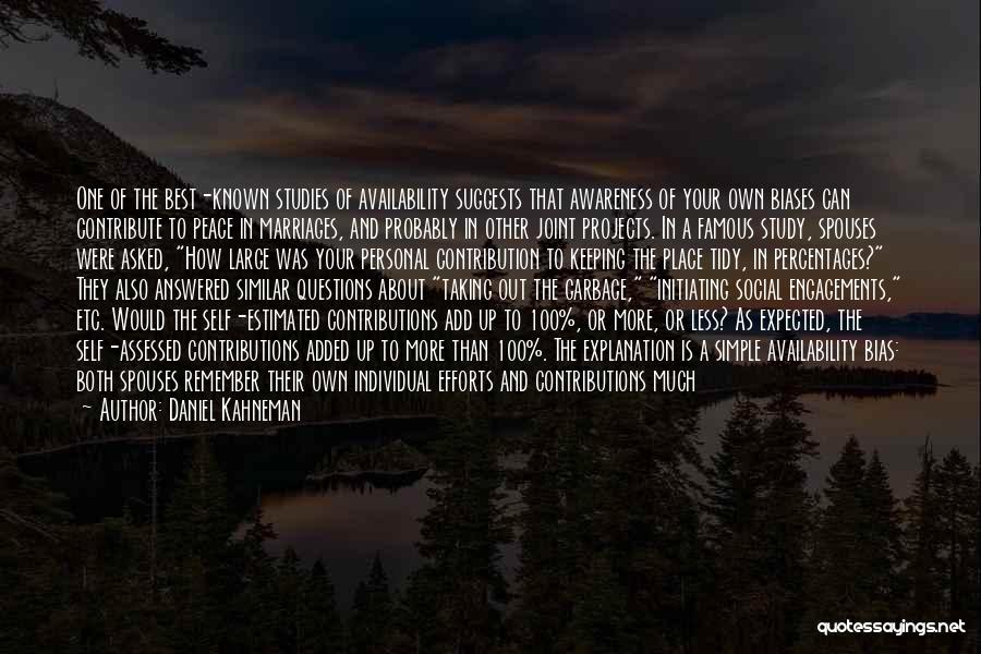 Daniel Kahneman Quotes: One Of The Best-known Studies Of Availability Suggests That Awareness Of Your Own Biases Can Contribute To Peace In Marriages,