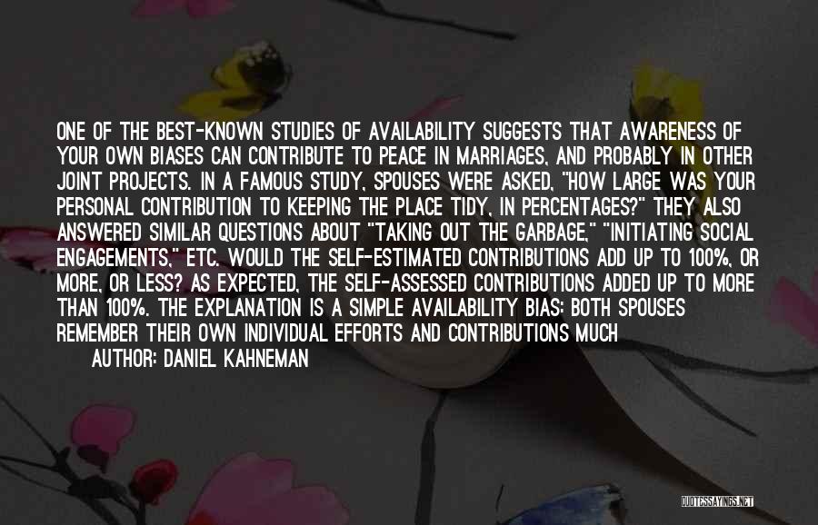 Daniel Kahneman Quotes: One Of The Best-known Studies Of Availability Suggests That Awareness Of Your Own Biases Can Contribute To Peace In Marriages,