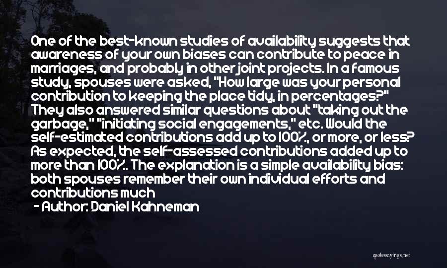 Daniel Kahneman Quotes: One Of The Best-known Studies Of Availability Suggests That Awareness Of Your Own Biases Can Contribute To Peace In Marriages,