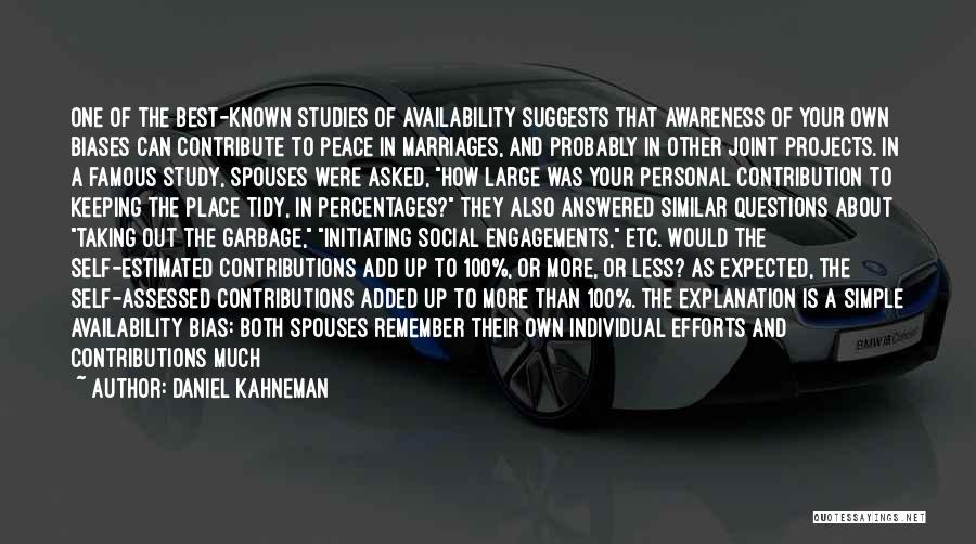 Daniel Kahneman Quotes: One Of The Best-known Studies Of Availability Suggests That Awareness Of Your Own Biases Can Contribute To Peace In Marriages,