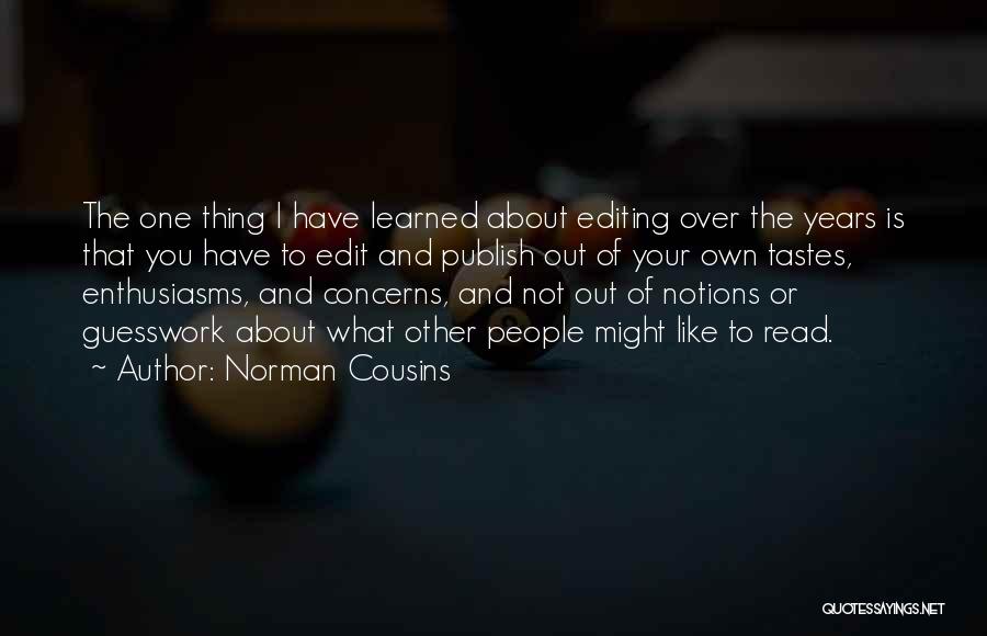 Norman Cousins Quotes: The One Thing I Have Learned About Editing Over The Years Is That You Have To Edit And Publish Out