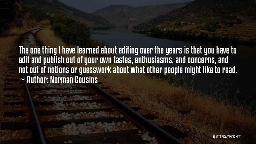 Norman Cousins Quotes: The One Thing I Have Learned About Editing Over The Years Is That You Have To Edit And Publish Out