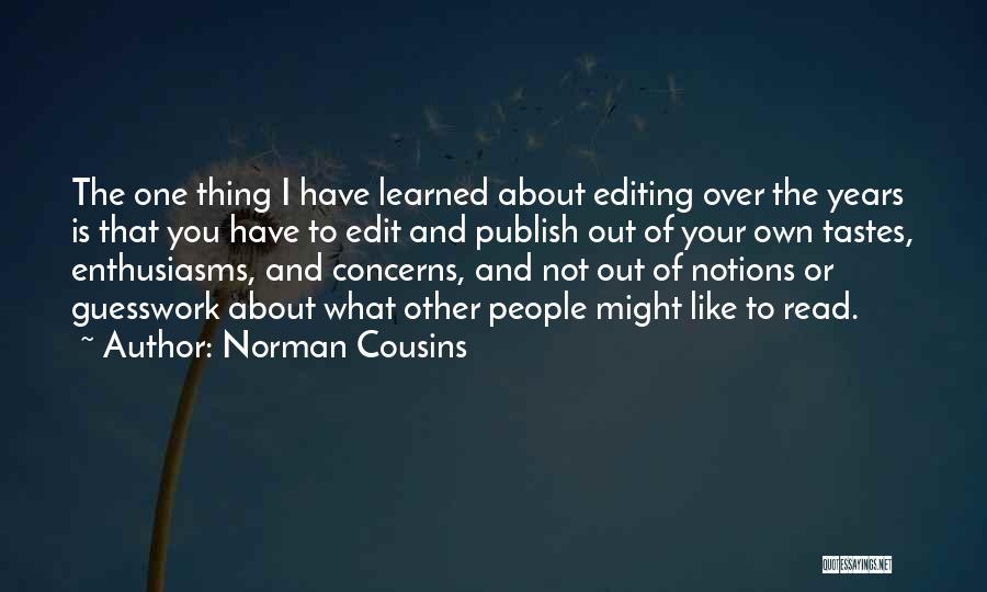 Norman Cousins Quotes: The One Thing I Have Learned About Editing Over The Years Is That You Have To Edit And Publish Out