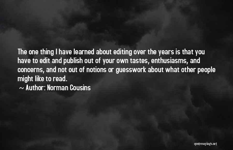 Norman Cousins Quotes: The One Thing I Have Learned About Editing Over The Years Is That You Have To Edit And Publish Out