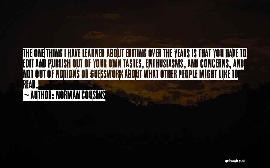 Norman Cousins Quotes: The One Thing I Have Learned About Editing Over The Years Is That You Have To Edit And Publish Out