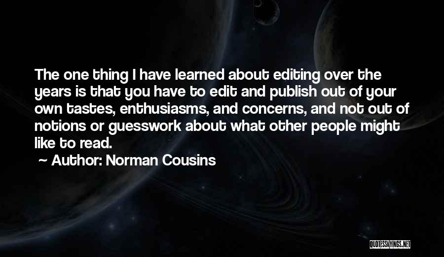 Norman Cousins Quotes: The One Thing I Have Learned About Editing Over The Years Is That You Have To Edit And Publish Out