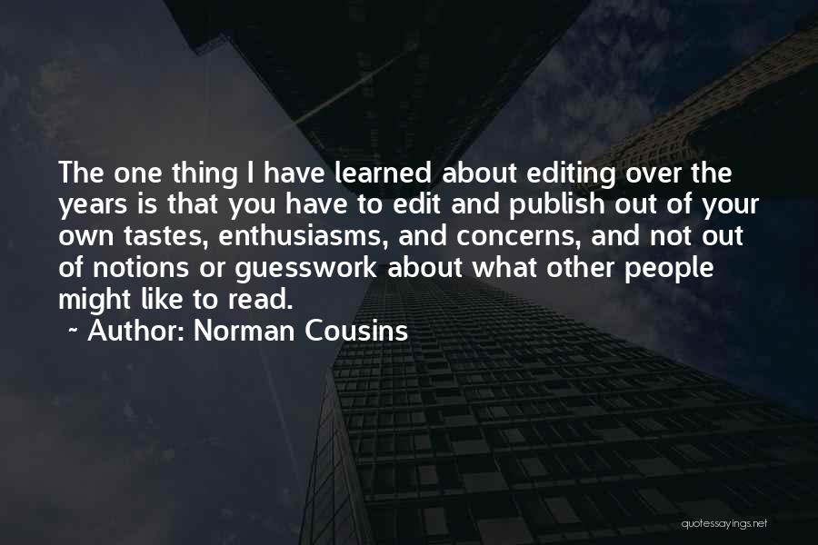 Norman Cousins Quotes: The One Thing I Have Learned About Editing Over The Years Is That You Have To Edit And Publish Out