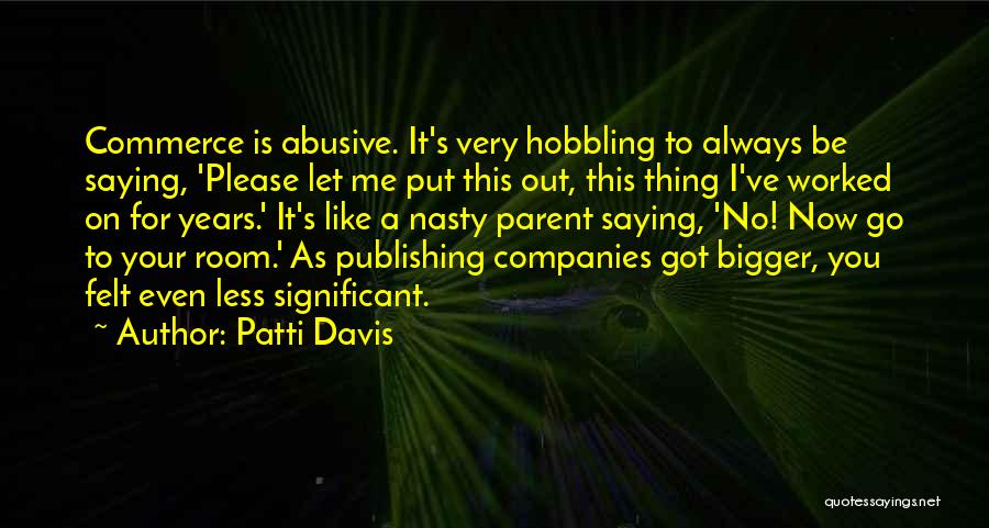 Patti Davis Quotes: Commerce Is Abusive. It's Very Hobbling To Always Be Saying, 'please Let Me Put This Out, This Thing I've Worked