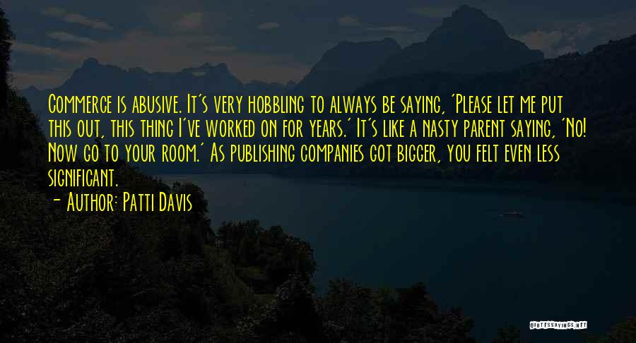 Patti Davis Quotes: Commerce Is Abusive. It's Very Hobbling To Always Be Saying, 'please Let Me Put This Out, This Thing I've Worked