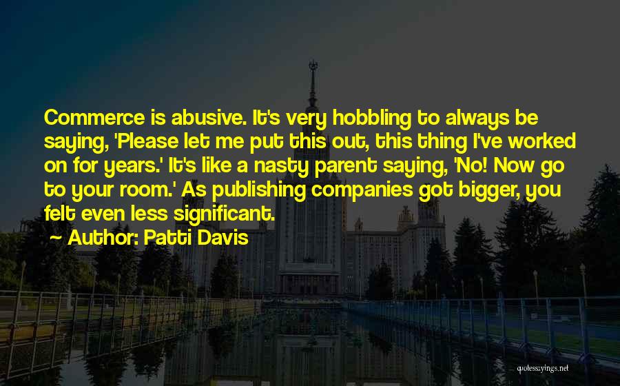 Patti Davis Quotes: Commerce Is Abusive. It's Very Hobbling To Always Be Saying, 'please Let Me Put This Out, This Thing I've Worked