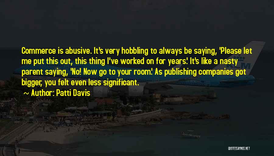 Patti Davis Quotes: Commerce Is Abusive. It's Very Hobbling To Always Be Saying, 'please Let Me Put This Out, This Thing I've Worked