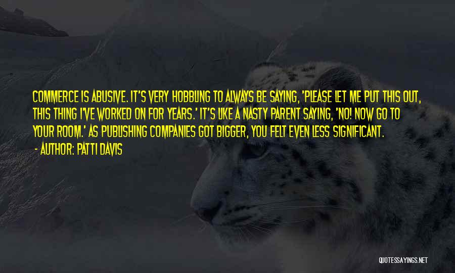 Patti Davis Quotes: Commerce Is Abusive. It's Very Hobbling To Always Be Saying, 'please Let Me Put This Out, This Thing I've Worked