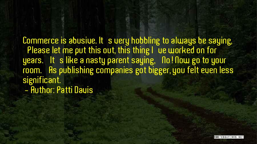 Patti Davis Quotes: Commerce Is Abusive. It's Very Hobbling To Always Be Saying, 'please Let Me Put This Out, This Thing I've Worked