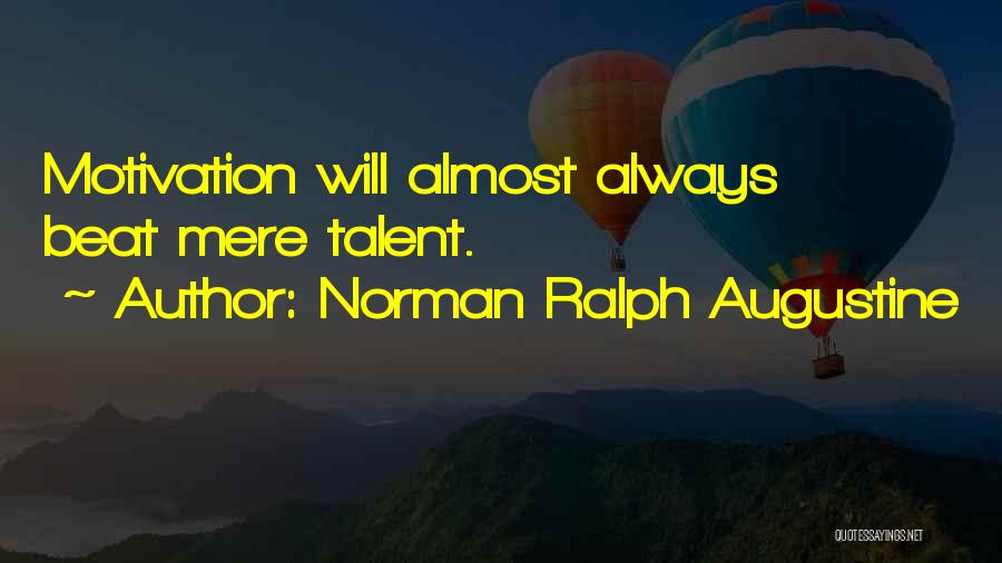 Norman Ralph Augustine Quotes: Motivation Will Almost Always Beat Mere Talent.