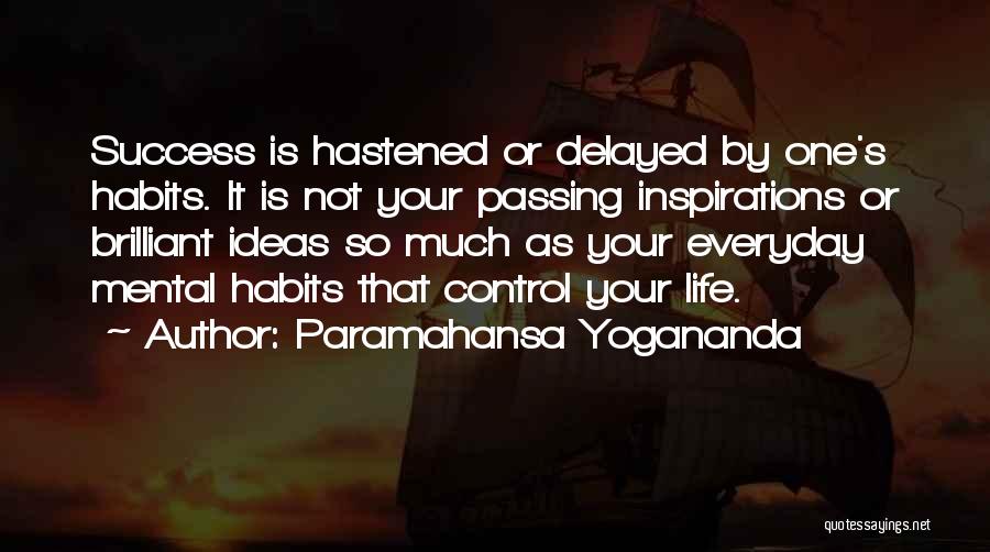 Paramahansa Yogananda Quotes: Success Is Hastened Or Delayed By One's Habits. It Is Not Your Passing Inspirations Or Brilliant Ideas So Much As
