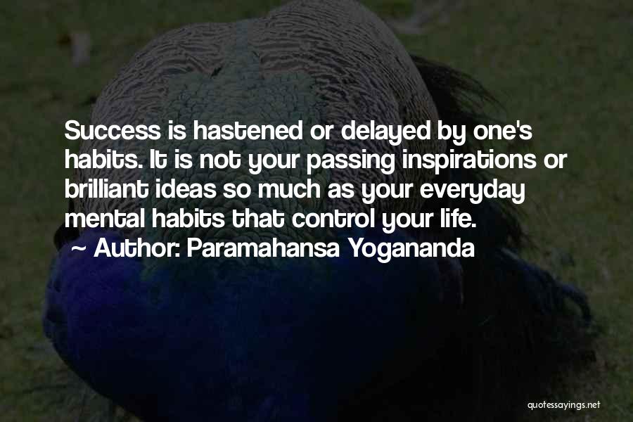 Paramahansa Yogananda Quotes: Success Is Hastened Or Delayed By One's Habits. It Is Not Your Passing Inspirations Or Brilliant Ideas So Much As