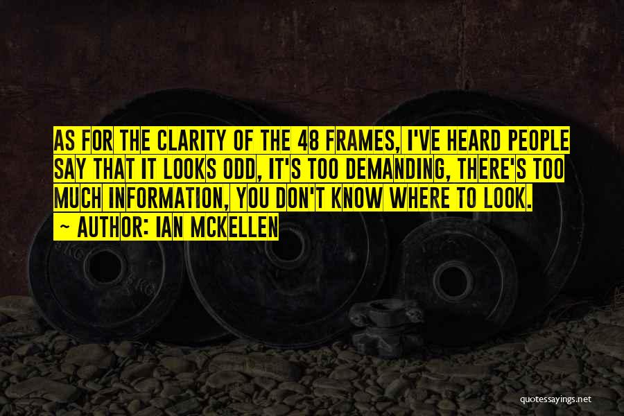 Ian McKellen Quotes: As For The Clarity Of The 48 Frames, I've Heard People Say That It Looks Odd, It's Too Demanding, There's
