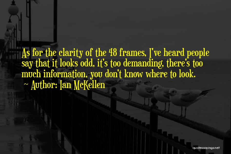 Ian McKellen Quotes: As For The Clarity Of The 48 Frames, I've Heard People Say That It Looks Odd, It's Too Demanding, There's