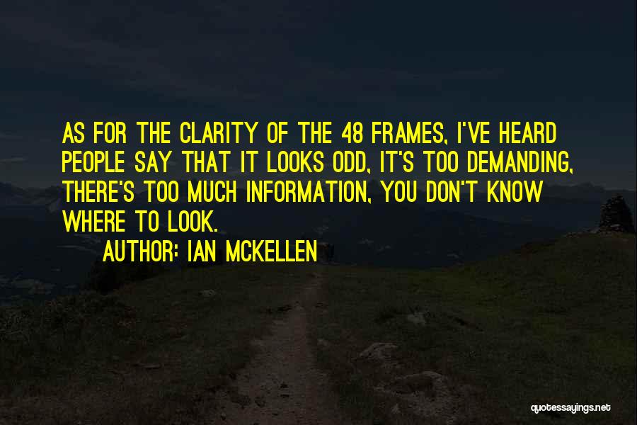 Ian McKellen Quotes: As For The Clarity Of The 48 Frames, I've Heard People Say That It Looks Odd, It's Too Demanding, There's