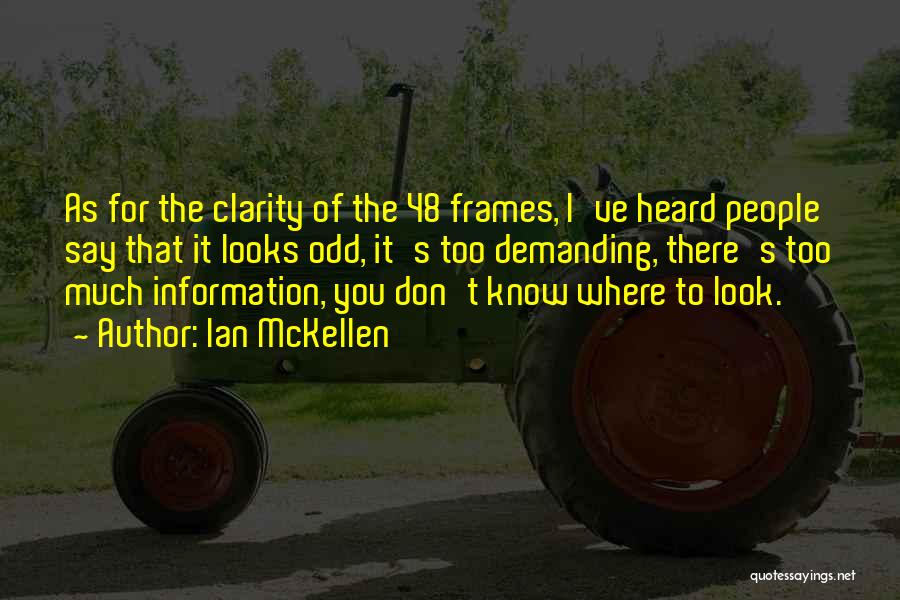 Ian McKellen Quotes: As For The Clarity Of The 48 Frames, I've Heard People Say That It Looks Odd, It's Too Demanding, There's