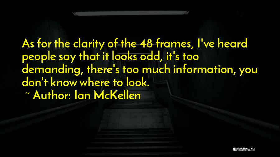 Ian McKellen Quotes: As For The Clarity Of The 48 Frames, I've Heard People Say That It Looks Odd, It's Too Demanding, There's