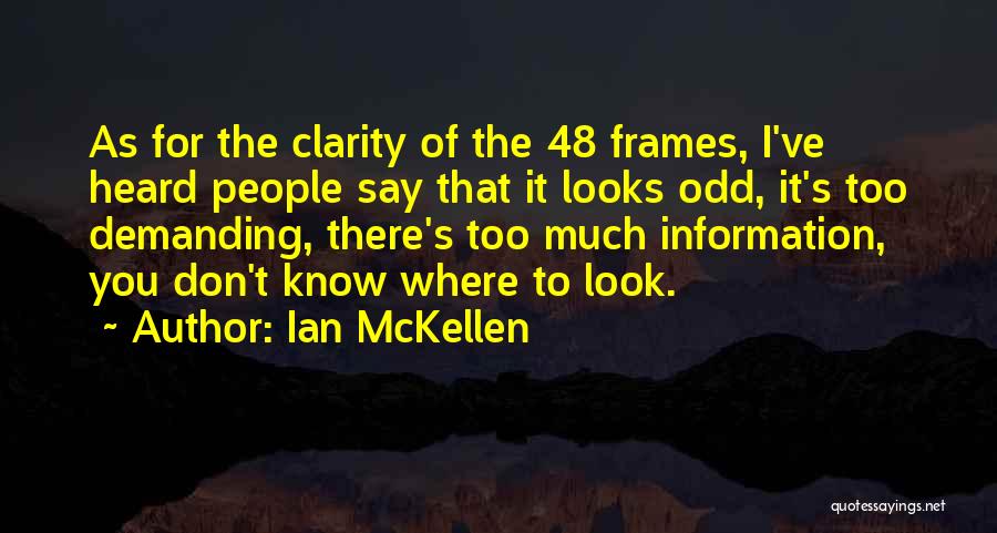 Ian McKellen Quotes: As For The Clarity Of The 48 Frames, I've Heard People Say That It Looks Odd, It's Too Demanding, There's