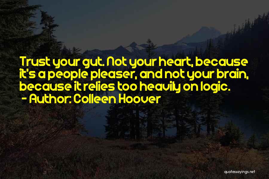 Colleen Hoover Quotes: Trust Your Gut. Not Your Heart, Because It's A People Pleaser, And Not Your Brain, Because It Relies Too Heavily