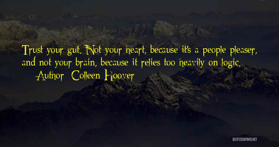 Colleen Hoover Quotes: Trust Your Gut. Not Your Heart, Because It's A People Pleaser, And Not Your Brain, Because It Relies Too Heavily