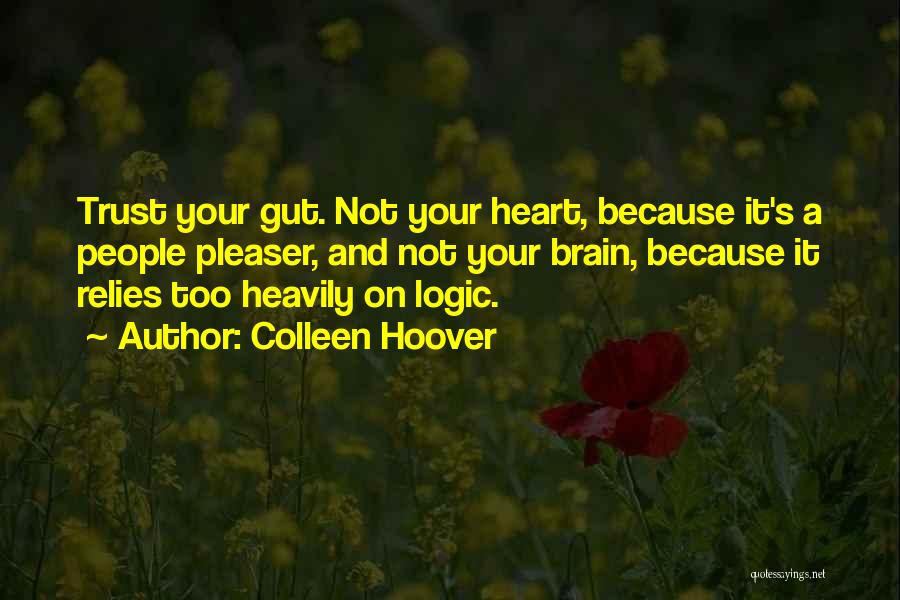 Colleen Hoover Quotes: Trust Your Gut. Not Your Heart, Because It's A People Pleaser, And Not Your Brain, Because It Relies Too Heavily
