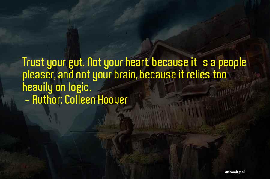 Colleen Hoover Quotes: Trust Your Gut. Not Your Heart, Because It's A People Pleaser, And Not Your Brain, Because It Relies Too Heavily