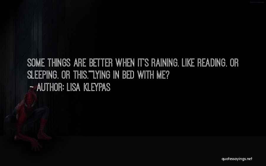 Lisa Kleypas Quotes: Some Things Are Better When It's Raining. Like Reading. Or Sleeping. Or This.lying In Bed With Me?