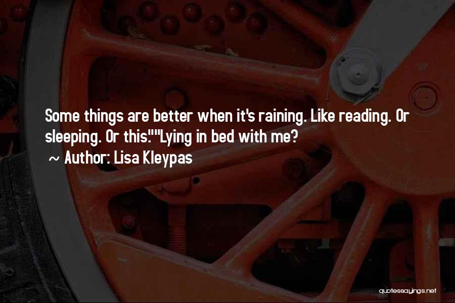 Lisa Kleypas Quotes: Some Things Are Better When It's Raining. Like Reading. Or Sleeping. Or This.lying In Bed With Me?