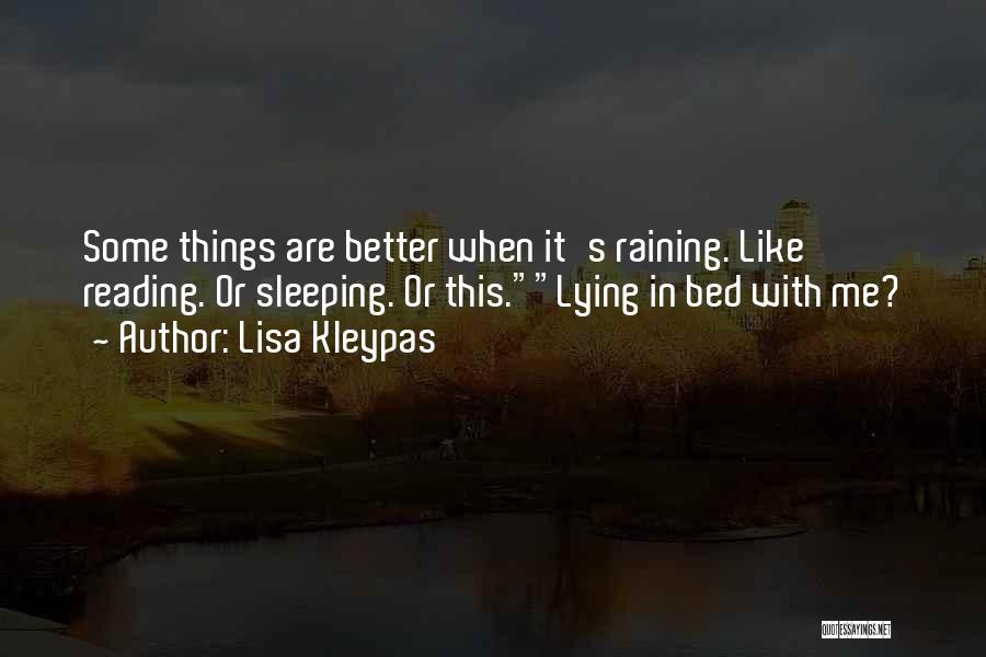 Lisa Kleypas Quotes: Some Things Are Better When It's Raining. Like Reading. Or Sleeping. Or This.lying In Bed With Me?