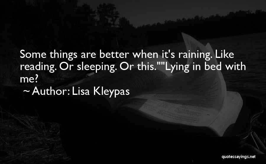 Lisa Kleypas Quotes: Some Things Are Better When It's Raining. Like Reading. Or Sleeping. Or This.lying In Bed With Me?