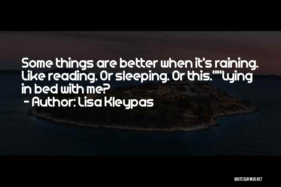 Lisa Kleypas Quotes: Some Things Are Better When It's Raining. Like Reading. Or Sleeping. Or This.lying In Bed With Me?