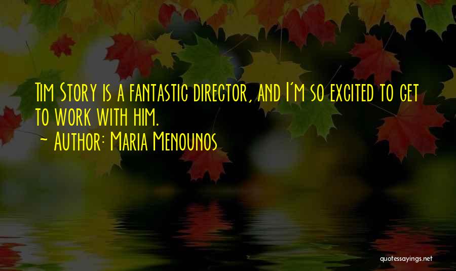 Maria Menounos Quotes: Tim Story Is A Fantastic Director, And I'm So Excited To Get To Work With Him.