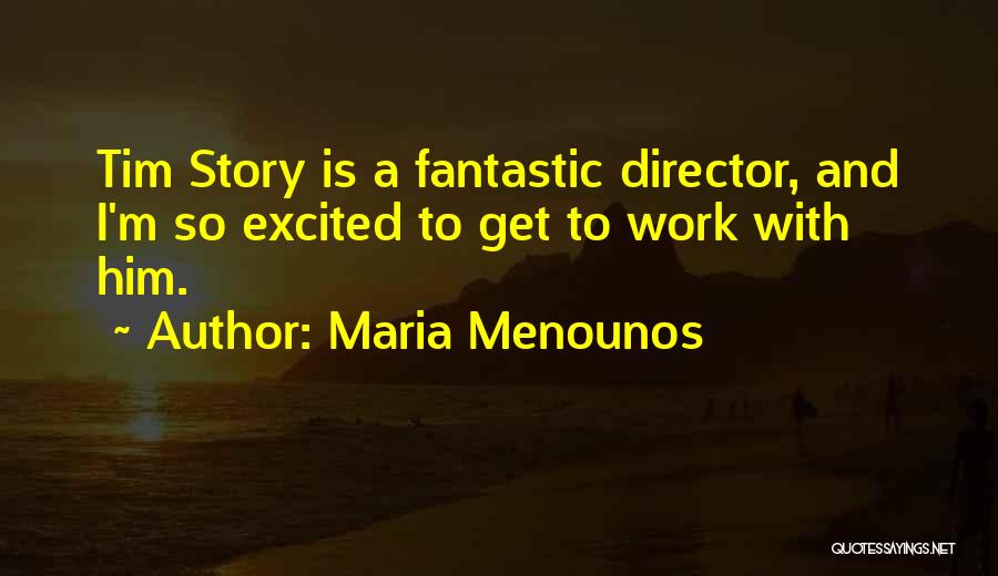 Maria Menounos Quotes: Tim Story Is A Fantastic Director, And I'm So Excited To Get To Work With Him.