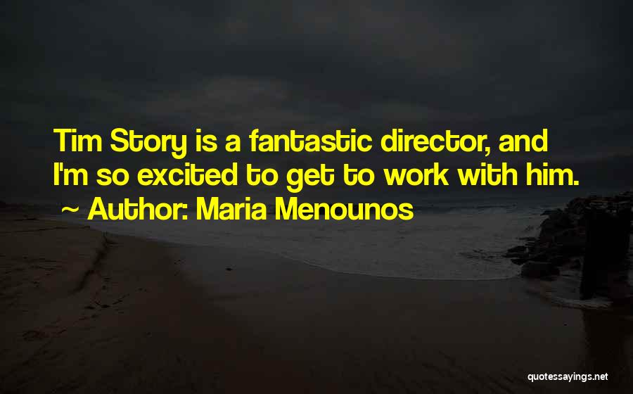 Maria Menounos Quotes: Tim Story Is A Fantastic Director, And I'm So Excited To Get To Work With Him.