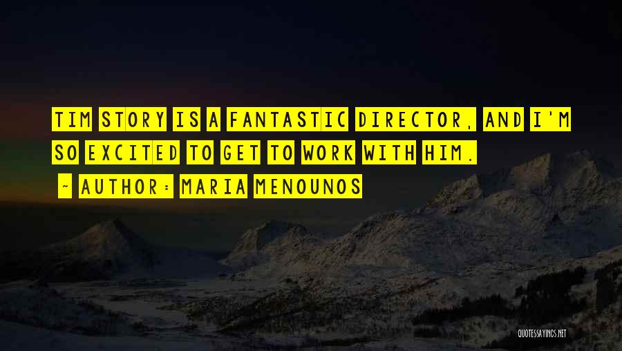Maria Menounos Quotes: Tim Story Is A Fantastic Director, And I'm So Excited To Get To Work With Him.