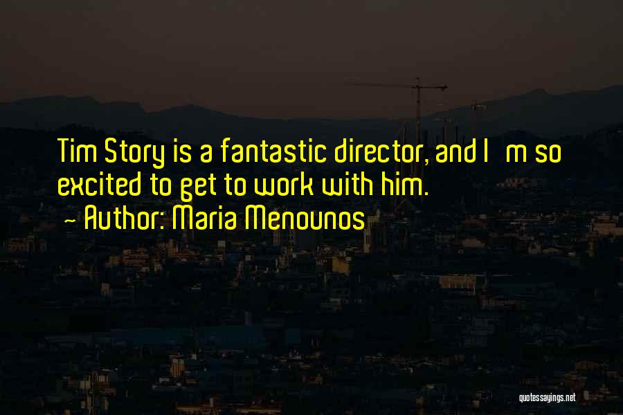 Maria Menounos Quotes: Tim Story Is A Fantastic Director, And I'm So Excited To Get To Work With Him.