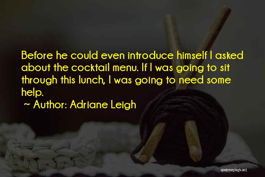 Adriane Leigh Quotes: Before He Could Even Introduce Himself I Asked About The Cocktail Menu. If I Was Going To Sit Through This